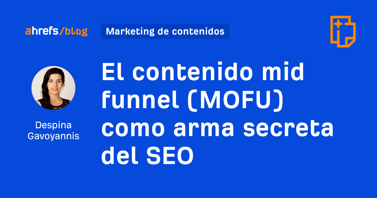 Ahrefs: El contenido mid funnel (MOFU) como arma secreta del SEO