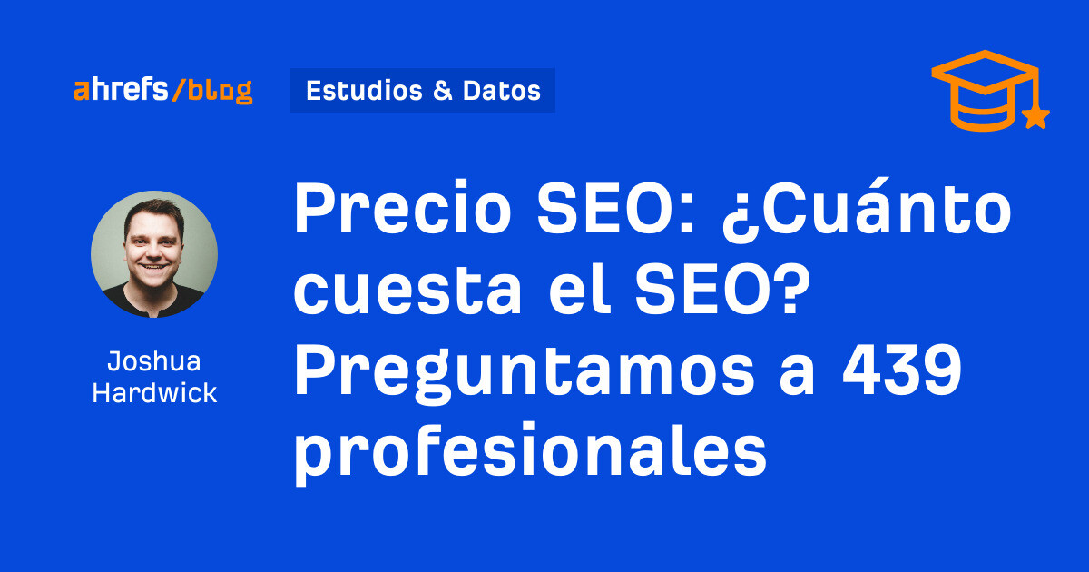 Ahrefs: Precio SEO: ¿Cuánto cuesta el SEO? Preguntamos a 439 profesionales