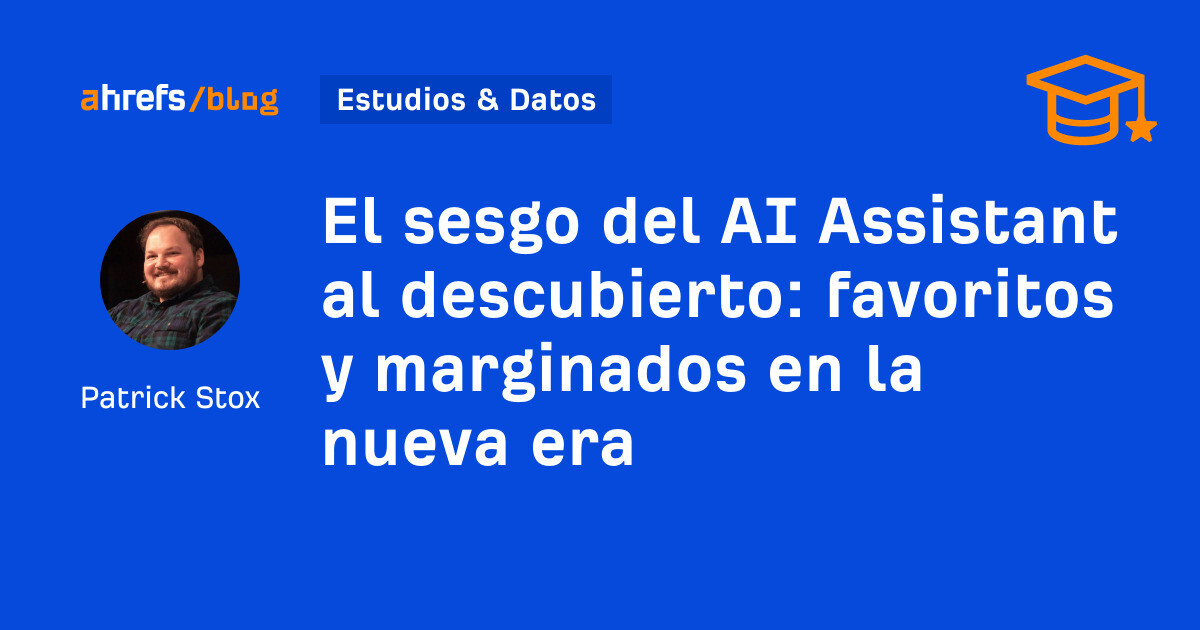 Ahrefs: El sesgo del AI Assistant al descubierto: favoritos y marginados en la nueva era