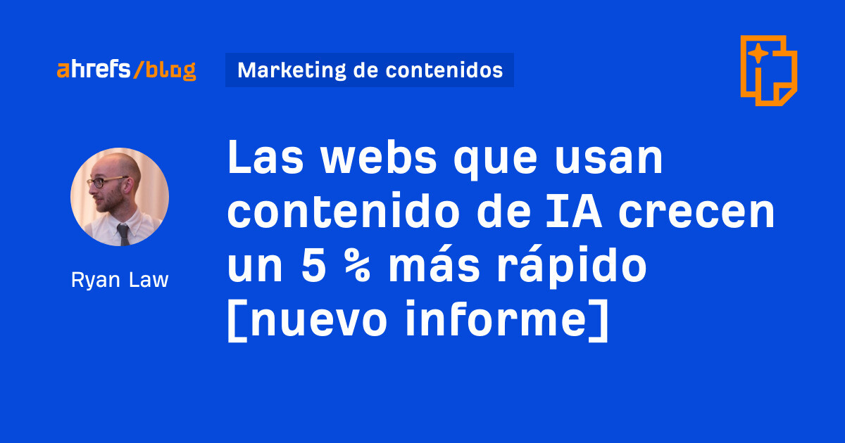 Ahrefs: Las webs que usan contenido de IA crecen un 5 % más rápido [nuevo informe]