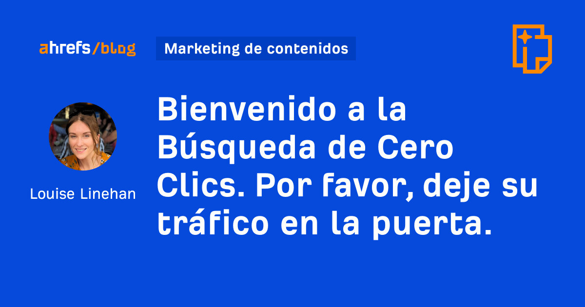 Ahrefs: Bienvenido a la Búsqueda de Cero Clics. Por favor, deje su tráfico en la puerta.