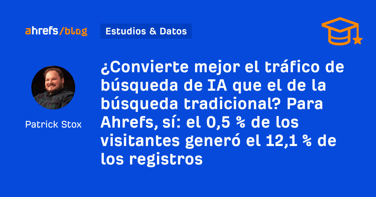Ahrefs: ¿Convierte mejor el tráfico de búsqueda de IA que el de la búsqueda tradicional? Para Ahrefs, sí: el 0,5 % de los visitantes generó el 12,1 % de los registros