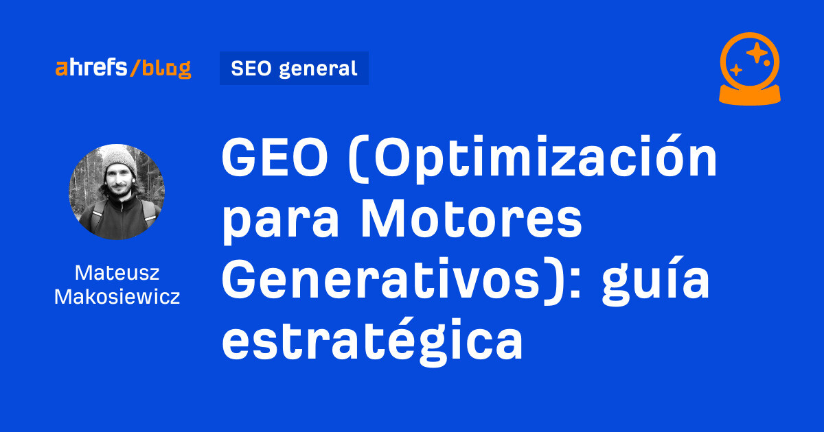 Ahrefs: GEO (Optimización para Motores Generativos): guía estratégica