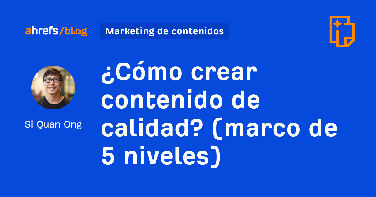 Ahrefs: ¿Cómo crear contenido de calidad? (marco de 5 niveles)