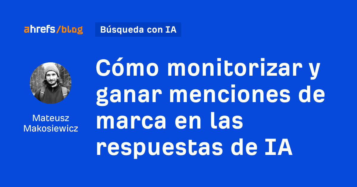Ahrefs: Cómo monitorizar y ganar menciones de marca en las respuestas de IA